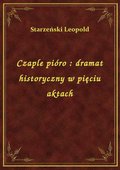 Czaple pióro : dramat historyczny w pięciu aktach - ebook