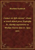 Czemuż nie była sierotą? : drama w trzech aktach przez Fryderyka hr. Skarbka wystawiona na Wielkim Teatrze dnia 21. lipca 1833. - ebook