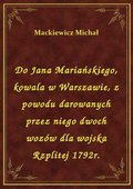Do Jana Mariańskiego, kowala w Warszawie, z powodu darowanych przez niego dwoch wozów dla wojska Rzplitej 1792r. - ebook