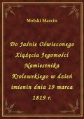 Do Jaśnie Oświeconego Xiążęcia Jegomości Namiestnika Krolewskiego w dzień imienin dnia 19 marca 1819 r. - ebook
