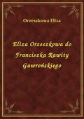 Eliza Orzeszkowa do Franciszka Rawity Gawrońskiego - ebook