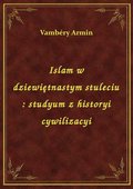 Islam w dziewiętnastym stuleciu : studyum z historyi cywilizacyi - ebook