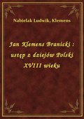 Jan Klemens Branicki : ustęp z dziejów Polski XVIII wieku - ebook