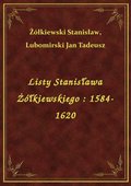 Listy Stanisława Żółkiewskiego : 1584-1620 - ebook