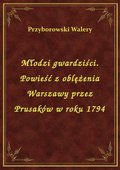 Młodzi gwardziści. Powieść z oblężenia Warszawy przez Prusaków w roku 1794 - ebook