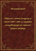 Oblężenie i obrona Saragossy w latach 1808 i 1809 ze względem szczególniejszym na czynności korpusu polskiego - ebook