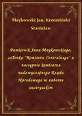 Pamiętnik Jana Maykowskiego, członka "Komitetu Centralnego" a następnie komisarza nadzwyczajnego Rządu Narodowego w zaborze austryackim - ebook
