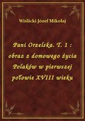 Pani Orzelska. T. 1 : obraz z domowego życia Polaków w pierwszej połowie XVIII wieku - ebook