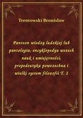 Panteon wiedzy ludzkiej lub pantologia, encyklopedya wszech nauk i umiejętności, propedeutyka powszechna i wielki system filozofii T. 2 - ebook