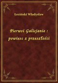 Pierwsi Galicjanie : powiesc z przeszłości - ebook