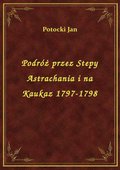 Podróż przez Stepy Astrachania i na Kaukaz 1797-1798 - ebook