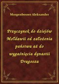 Przyczynek do dziejów Mołdawii od założenia państwa aż do wygaśnięcia dynastii Dragosza - ebook