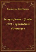 Sceny sejmowe : Grodno 1793 : opowiadanie historyczne - ebook