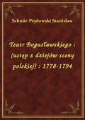 Teatr Bogusławskiego : (ustęp z dziejów sceny polskiej) : 1778-1794 - ebook