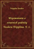 Wspomnienia z ostatnich podróży Teodora Tripplina. T. 1. - ebook