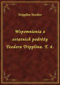 Wspomnienia z ostatnich podróży Teodora Tripplina. T. 4. - ebook
