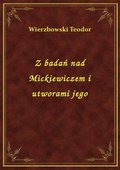 Z badań nad Mickiewiczem i utworami jego - ebook