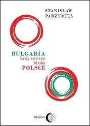 : Bułgaria, kraj zawsze bliski Polsce - ebook