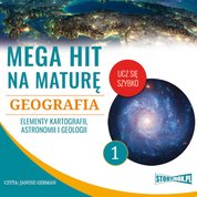 : Mega hit na maturę. Geografia 1. Elementy kartografii, astronomii i geologii - audiobook