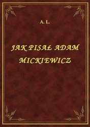 : Jak Pisał Adam Mickiewicz - ebook