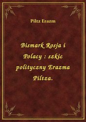 : Bismark Rosja i Polacy : szkic polityczny Erazma Piltza. - ebook