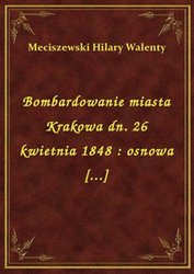 : Bombardowanie miasta Krakowa dn. 26 kwietnia 1848 : osnowa [...] - ebook