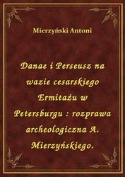 : Danae i Perseusz na wazie cesarskiego Ermitażu w Petersburgu : rozprawa archeologiczna A. Mierzyńskiego. - ebook