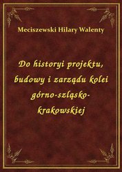 : Do historyi projektu, budowy i zarządu kolei górno-szląsko-krakowskiej - ebook