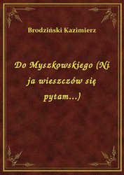 : Do Myszkowskiego (Ni ja wieszczów się pytam...) - ebook