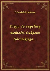 : Droga do zupełney wolności Łukasza Górnickiego... - ebook