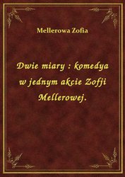 : Dwie miary : komedya w jednym akcie Zofji Mellerowej. - ebook