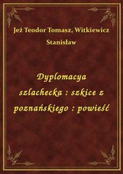 : Dyplomacya szlachecka : szkice z poznańskiego : powieść - ebook