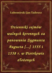 : Dzienniki sejmów walnych koronnych za panowania Zygmunta Augusta [...] 1555 i 1558 r. w Piotrkowie złożonych - ebook