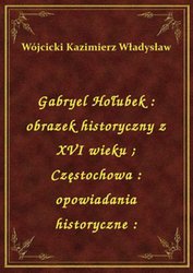 : Gabryel Hołubek : obrazek historyczny z XVI wieku. Częstochowa : opowiadania historyczne : - ebook