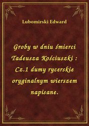 : Groby w dniu śmierci Tadeusza Kościuszki : Cz.1 dumy rycerskie oryginalnym wierszem napisane. - ebook
