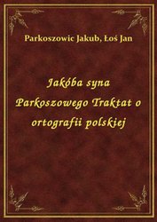 : Jakóba syna Parkoszowego Traktat o ortografii polskiej - ebook