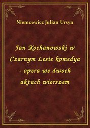 : Jan Kochanowski w Czarnym Lesie komedya - opera we dwoch aktach wierszem - ebook