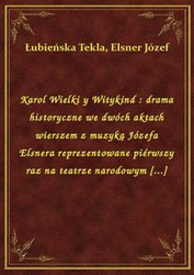 : Karol Wielki y Witykind : drama historyczne we dwóch aktach wierszem z muzyką Józefa Elsnera reprezentowane piérwszy raz na teatrze narodowym [...] - ebook