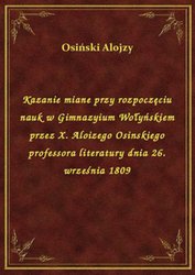 : Kazanie miane przy rozpoczęciu nauk w Gimnazyium Wołyńskiem przez X. Aloizego Osinskiego professora literatury dnia 26. września 1809 - ebook