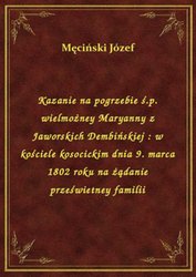 : Kazanie na pogrzebie ś.p. wielmożney Maryanny z Jaworskich Dembińskiej : w kościele kosocickim dnia 9. marca 1802 roku na żądanie prześwietney familii - ebook