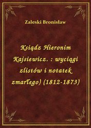 : Ksiądz Hieronim Kajsiewicz. : wyciągi zlistów i notatek zmarłego) (1812-1873) - ebook