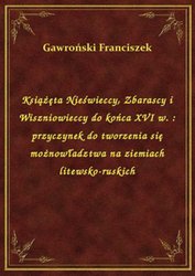 : Książęta Nieświeccy, Zbarascy i Wiszniowieccy do końca XVI w. : przyczynek do tworzenia się możnowładztwa na ziemiach litewsko-ruskich - ebook