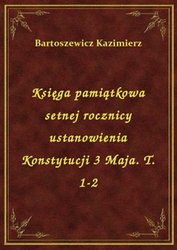 : Księga pamiątkowa setnej rocznicy ustanowienia Konstytucji 3 Maja. T. 1-2 - ebook