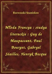 : Młoda Francya : studya literackie : Guy de Maupassant, Paul Bourget, Gabryel Séailles, Henryk Becque - ebook