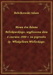 : Mowa dra Adama Bełcikowskiego, wygłoszona dnia 6 czerwca 1900 r. na pogrzebie śp. Władysława Wisłockiego. - ebook