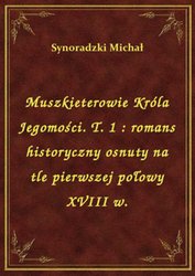 : Muszkieterowie Króla Jegomości. T. 1 : romans historyczny osnuty na tle pierwszej połowy XVIII w. - ebook