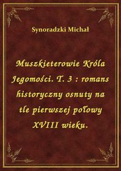 : Muszkieterowie Króla Jegomości. T. 3 : romans historyczny osnuty na tle pierwszej połowy XVIII wieku. - ebook