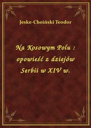 : Na Kosowym Polu : opowieść z dziejów Serbii w XIV w. - ebook
