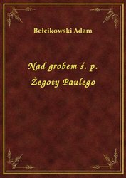 : Nad grobem ś. p. Żegoty Paulego - ebook