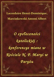 : O społeczności katolickiéj : konferencye miane w Kościele N. P. Maryi w Paryżu - ebook